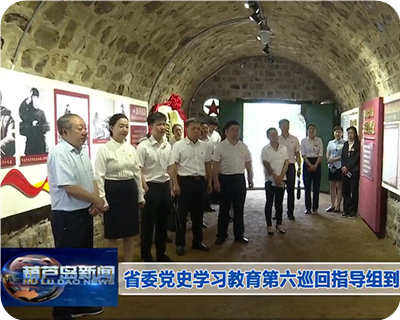 省委党史学习教育第六巡回指导组到葫芦古镇调研指导?